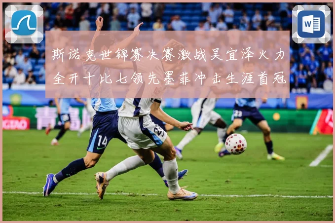 斯诺克世锦赛决赛激战吴宜泽火力全开十比七领先墨菲冲击生涯首冠成长观察：最新赛事动态与深度分析