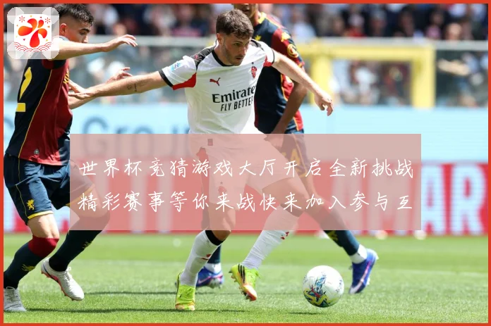 世界杯竞猜游戏大厅开启全新挑战精彩赛事等你来战快来加入参与互数据研判：最新赛事动态与深度分析